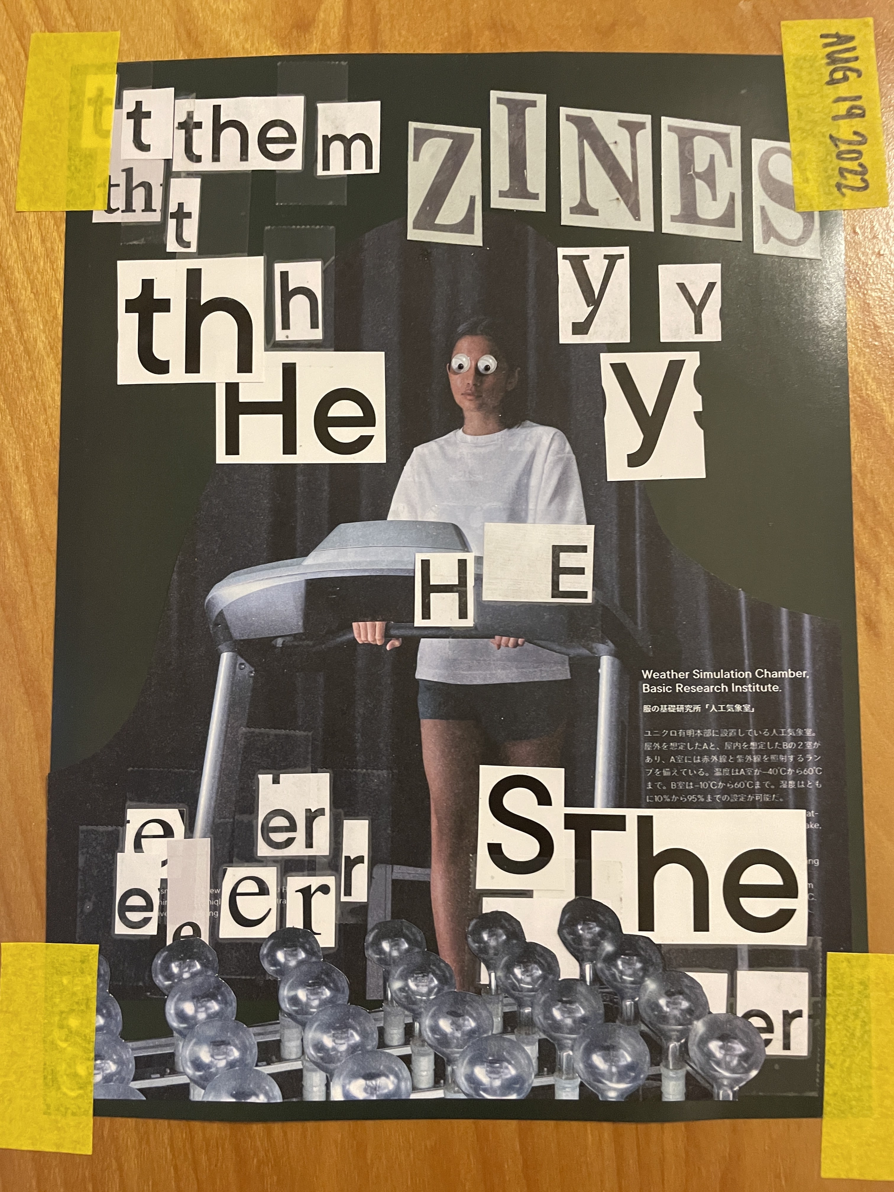 A collage. Lots of the letters E, H, M, R, S, T, and Y (sans-serif) are scattered about, occasional spelling out into pronouns. ZINES is also spelled out in a serif font. In the background there is a person walking on a treadmill. Googly eyes are glued over their eyes. In the foreground is a cutout of several rows of what look like large lightbulbs.
