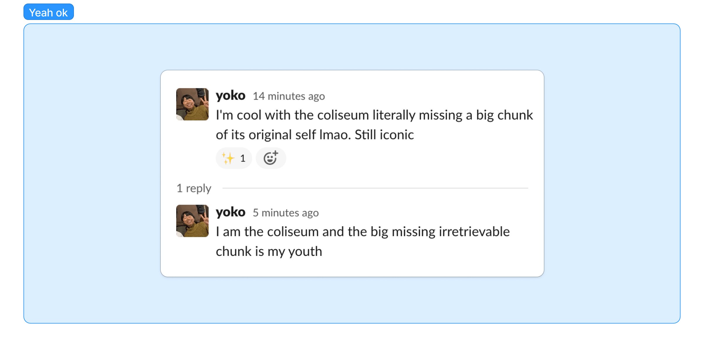 It’s a screenshot of me saying in Slack: “I’m cool with the coliseum literally missing a big chunk of its original self lmao. Still iconic / I am the coliseum and the big missing irretrievable chunk is my youth”